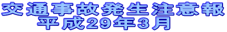 交通事故発生注意報 　　平成29年3月 